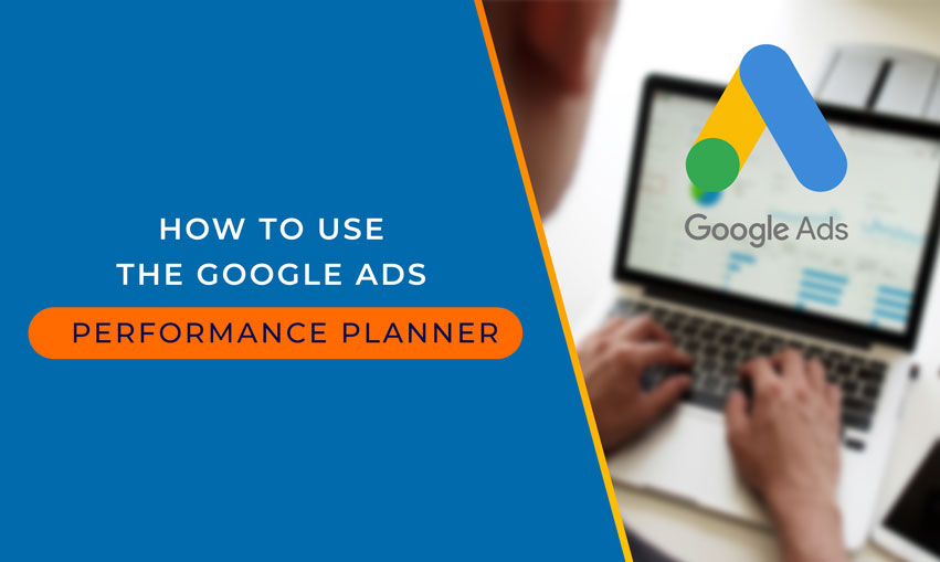 How To Use the Google Ads Performance Planner