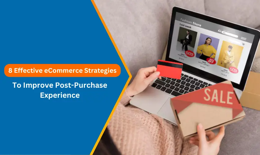 Effective eCommerce Strategies to Improve Post-Purchase Experience