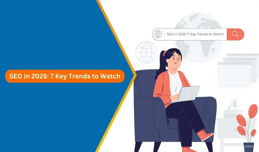 SEO in 2025 - 7 Key Trends to Watch