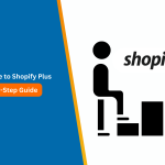 How to Migrate to Shopify Plus A Step-by-Step Guide