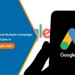 Why Do You Need Multiple Campaign Types in Google Ads