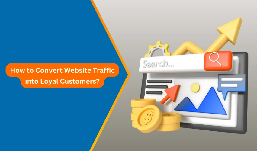 How to Convert Website Traffic into Loyal Customers
