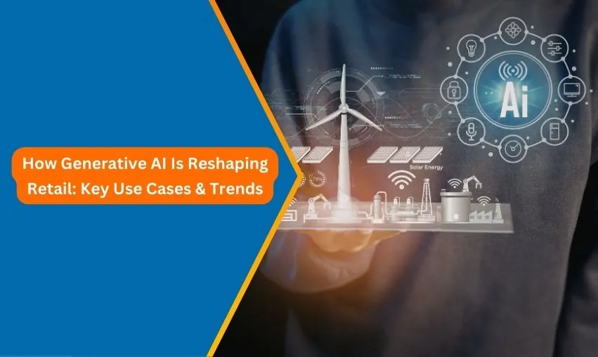 How Generative AI Is Reshaping Retail Key Use Cases & Trends