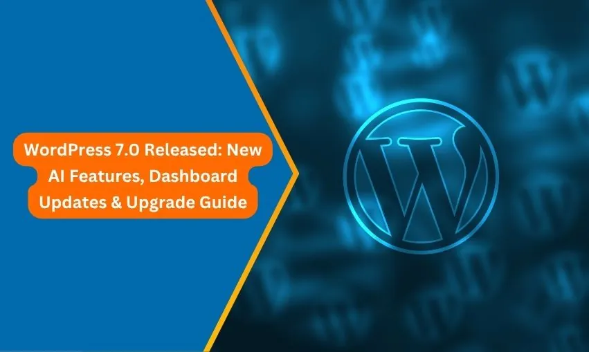WordPress 7.0 Released New AI Features, Dashboard Updates & Upgrade Guide